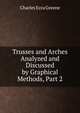 Trusses and Arches Analyzed and Discussed by Graphical Methods, Part 2, Charles Ezra Greene 