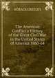 The American Conflict a History of the Great Civil War in the United States of America 1860-64, Greeley, Horace 