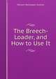 The Breech-Loader, and How to Use It, William Wellington Greener 
