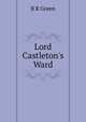 Lord Castleton's Ward, B R Green 