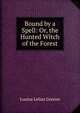 Bound by a Spell: Or, the Hunted Witch of the Forest, Louisa Lelias Greene 