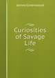 Curiosities of Savage Life, James Greenwood 