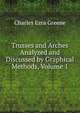 Trusses and Arches Analyzed and Discussed by Graphical Methods, Volume 1, Charles Ezra Greene 