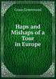 Haps and Mishaps of a Tour in Europe, Grace Greenwood 