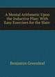 A Mental Arithmetic Upon the Inductive Plan: With Easy Exercises for the Slate ., Benjamin Greenleaf 