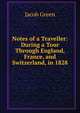 Notes of a Traveller: During a Tour Through England, France, and Switzerland, in 1828, Jacob Green 