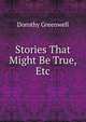 Stories That Might Be True, Etc, Dorothy Greenwell 