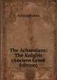 The Acharnians: The Knights (Ancient Greek Edition), Aristophanis Ranae 