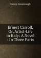 Ernest Carroll, Or, Artist-Life in Italy: A Novel : In Three Parts, Henry Greenough 