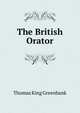 The British Orator, Thomas King Greenbank 