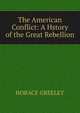 The American Conflict: A Hstory of the Great Rebellion, Greeley, Horace 