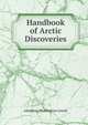 Handbook of Arctic Discoveries, A. W. Greely 