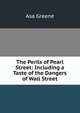 The Perils of Pearl Street: Including a Taste of the Dangers of Wall Street, Asa Greene 