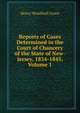 Reports of Cases Determined in the Court of Chancery of the State of New-Jersey, 1834-1845, Volume 1, Henry Woodhull Green 