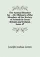 The Annual Monitor for . , Or, Obituary of the Members of the Society of Friends in Great Britain and Ireland, Issue 47, Joseph Joshua Green 
