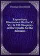 Expository Discourses On the V., Vi., & VII Chapters of the Epistle to the Romans, Thomas Greenfield 