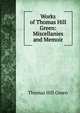 Works of Thomas Hill Green: Miscellanies and Memoir, Thomas Hill Green 