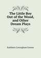 The Little Boy Out of the Wood, and Other Dream Plays, Kathleen Conyngham Greene 