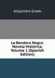 La Bandera Negra: Novela Historica, Volume 1 (Spanish Edition), Alejandro Greek 