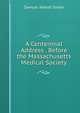 A Centennial Address . Before the Massachusetts Medical Society, Samuel A. Green 