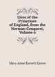 Lives of the Princesses of England, from the Norman Conquest, Volume 6, Green, Mary Anne Everett, ed 