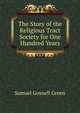 The Story of the Religious Tract Society for One Hundred Years, Samuel Gosnell Green 