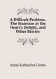 A Difficult Problem: The Staircase at the Heart's Delight, and Other Stories, Green Anna Katharine 