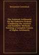 The National Arithmetic On the Inductive System: Combining the Analytic and Synthetic Methods : Forming a Complete Course of Higher Arithmetic, Benjamin Greenleaf 