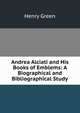 Andrea Alciati and His Books of Emblems: A Biographical and Bibliographical Study, Henry Green 