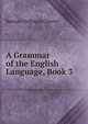 A Grammar of the English Language, Book 3, Samuel Stillman Greene 