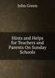 Hints and Helps for Teachers and Parents On Sunday Schools., John Green 