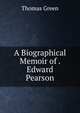 A Biographical Memoir of . Edward Pearson, Thomas Green 