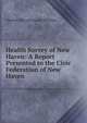 Health Survey of New Haven: A Report Presented to the Civic Federation of New Haven, Charles-Edward Amory Winslow 