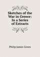 Sketches of the War in Greece: In a Series of Extracts, Philip James Green 