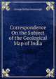 Correspondence On the Subject of the Geological Map of India, George Bellas Greenough 