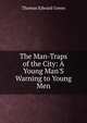 The Man-Traps of the City: A Young Man'S Warning to Young Men, Thomas Edward Green 