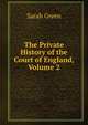 The Private History of the Court of England, Volume 2, Sarah Green 