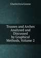 Trusses and Arches Analyzed and Discussed by Graphical Methods, Volume 2, Charles Ezra Greene 