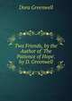Two Friends, by the Author of 'The Patience of Hope'. by D. Greenwell, Dora Greenwell 