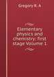 Elementary physics and chemistry: first stage Volume 1, Gregory R. A 