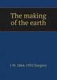 The making of the earth, J W. 1864-1932 Gregory 