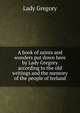 A book of saints and wonders put down here by Lady Gregory according to the old writings and the memory of the people of Ireland, Lady 