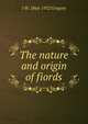 The nature and origin of fiords, J W. 1864-1932 Gregory 