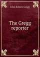 The Gregg reporter, John Robert Gregg 