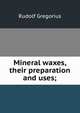 Mineral waxes, their preparation and uses;, Rudolf Gregorius 