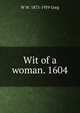 Wit of a woman. 1604, W W. 1875-1959 Greg 