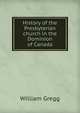 History of the Presbyterian church in the Dominion of Canada, William Gregg 