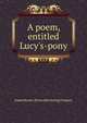 A poem, entitled Lucy's-pony, James Roane. [from old catalog] Gregory 