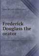 Frederick Douglass the orator, James M. 1849-1915 Gregory 