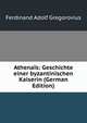 Athenais: Geschichte einer byzantinischen Kaiserin (German Edition), Ferdinand Adolf Gregorovius 